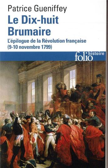 Couverture du livre « Le dix-huit brumaire ; l'épilogue de la Révolution française (9-10 novembre 1799) » de Patrice Gueniffey aux éditions Folio