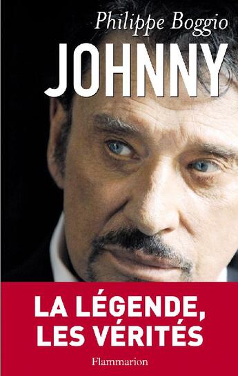 Couverture du livre « Johnny ; la légende, les vérités » de Philippe Boggio aux éditions Flammarion