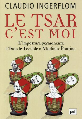 Couverture du livre « Le tsar, c'est moi ; l'imposture permanente, d'Ivan le Terrible à Vladimir Poutin » de Claudio Sergio Ingerflom aux éditions Puf