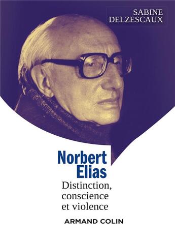 Couverture du livre « Norbert Elias ; distinction, conscience et violence » de Sabine Delzescaux aux éditions Armand Colin