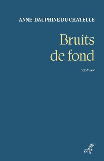 Couverture du livre « Bruits de fond » de Anne-Dauphine Du Chatelle aux éditions Cerf