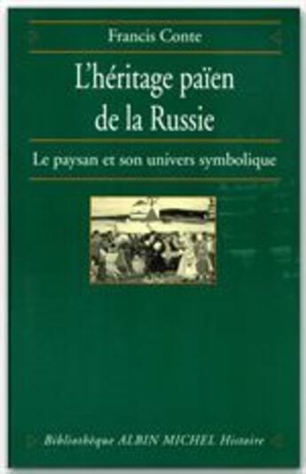 Couverture du livre « L'héritage païen de la Russie t.1 ; le paysan et son univers symbolique » de Francis Conte aux éditions Albin Michel