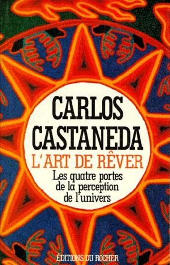 Couverture du livre « L'art de rêver ; les quatre portes de la perception de l'univers » de Castaneda C aux éditions Rocher