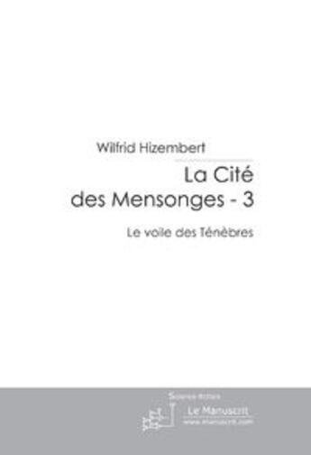 Couverture du livre « LA CITE DES MENSONGES - 3 » de Wilfrid Hizembert aux éditions Le Manuscrit