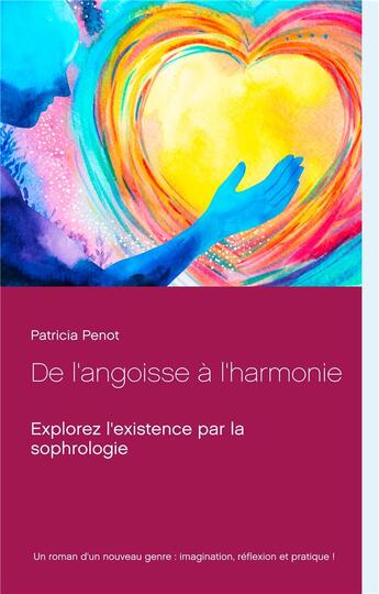 Couverture du livre « De l'angoisse à l'harmonie ; explorez l'existence par la sophrologie » de Patricia Penot aux éditions Books On Demand