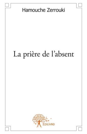 Couverture du livre « La prière de l'absent » de Hamouche Zerrouki aux éditions Edilivre