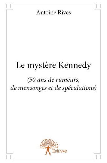 Couverture du livre « Le mystère Kennedy » de Antoine Rives aux éditions Edilivre