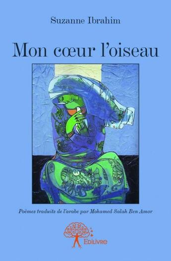 Couverture du livre « Mon coeur l'oiseau » de Suzanne Ibrahim aux éditions Edilivre