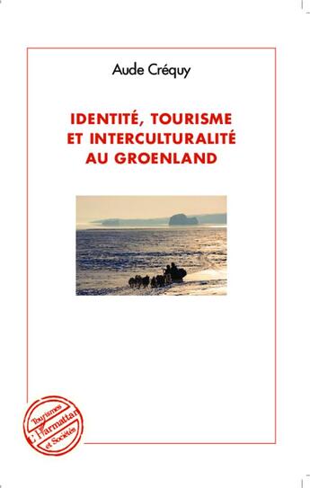 Couverture du livre « Identité, tourisme et interculturalité au Groenland » de Aude Crequy aux éditions L'harmattan