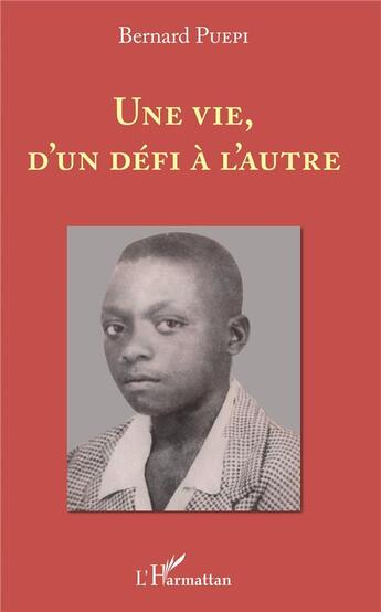 Couverture du livre « Une vie, d'un défi à l'autre » de Bernard Puepi aux éditions L'harmattan