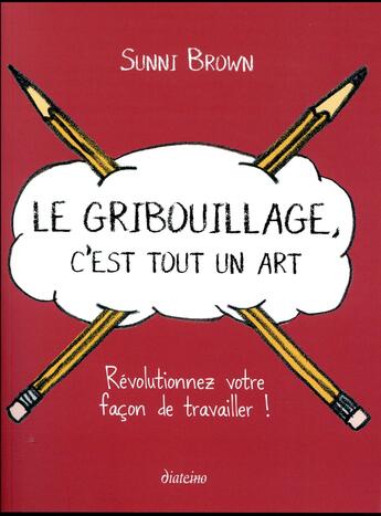 Couverture du livre « Le gribouillage, c'est tout un art ; révolutionnez votre façon de travailler ! » de Sunni Brown aux éditions Diateino