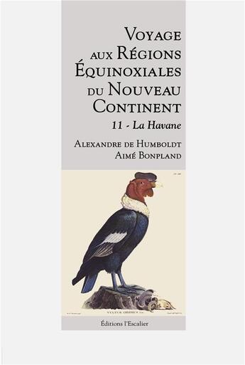 Couverture du livre « Voyage aux Régions Équinoxiales du Nouveau Continent - Tome 11 - La Havane » de Alexandre De Humboldt et Aime Bonpland aux éditions L'escalier