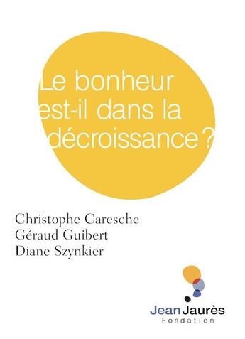 Couverture du livre « Le bonheur est-il dans la décroissance ? » de Geraud Guibert et Diane Szynkier et Christophe Caresche aux éditions Fondation Jean-jaures