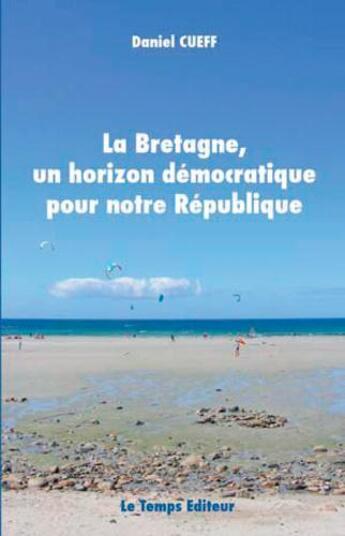 Couverture du livre « La Bretagne un horizon démocratique pour notre République » de Daniel Cueff aux éditions Le Temps Editeur