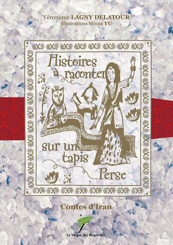 Couverture du livre « Contes d'Iran : histoires à raconter sur un tapis perse » de Veronique Lagny Delatour et Minna Yu aux éditions Le Verger Des Hesperides