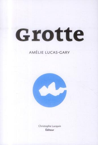 Couverture du livre « Grotte » de Amelie Lucas-Gary aux éditions Lc Christophe Lucquin Editeur