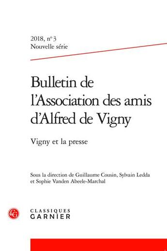 Couverture du livre « Bulletin de l'association des amis d'alfred de vigny - 2018 nouvelle serie, n 3 - vigny et la press » de Sylvain Ledda aux éditions Classiques Garnier