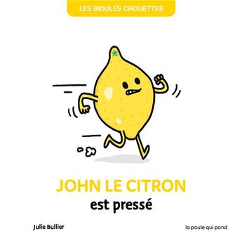 Couverture du livre « Les bidules chouettes : John le citron est pressé » de Julie Bullier aux éditions La Poule Qui Pond