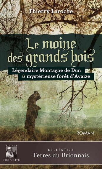 Couverture du livre « Le moine des grands bois : Légendaire Montagne de Dun & mystérieuse forêt d'Avaize » de Thierry Laroche aux éditions Heraclite