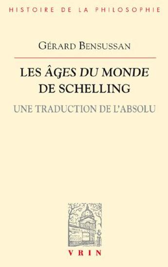 Couverture du livre « Les Ages du monde de Schelling ; une traduction de l'absolu » de Gerard Bensussan aux éditions Vrin