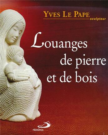 Couverture du livre « Louanges de pierre et de bois » de Yves Le Pape aux éditions Mediaspaul