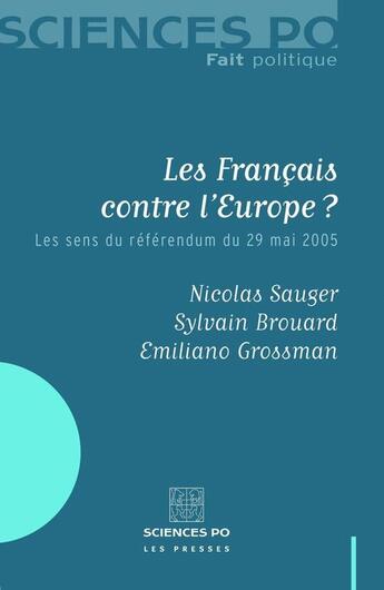 Couverture du livre « Les Français contre l'Europe ? les sens du référendum du 29 mai 2005 » de Sylvain Brouard et Emiliano Grossman et Nicolas Sauger aux éditions Presses De Sciences Po