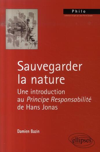 Couverture du livre « Sauvegarder la nature ; une introduction au principe responsabilité de Hans Jonas » de Damien Bazin aux éditions Ellipses