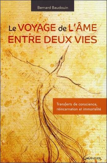 Couverture du livre « Le voyage de l'âme entre deux vies ; transferts de conscience, réincarnation et immortalité » de Bernard Baudouin aux éditions Grancher