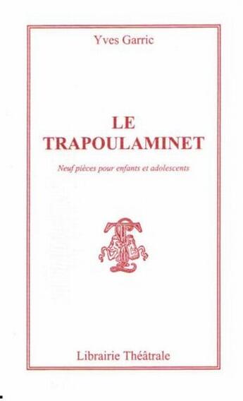 Couverture du livre « Le trapoulaminet ; neuf pièces pour enfants et adolescents » de Yves Garric aux éditions Librairie Theatrale