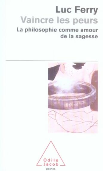 Couverture du livre « Vaincre les peurs ; la philosophie comme amour de la sagesse » de Luc Ferry aux éditions Odile Jacob