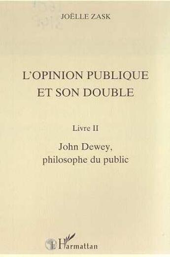 Couverture du livre « L'opinion publique et son double t.2 ; John Dewey, philosophe du public » de Joelle Zask aux éditions L'harmattan