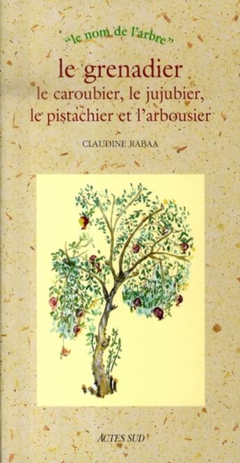 Couverture du livre « Le grenadier, le caroubier, le jujubier, le pistachier et l'arbousier » de Claudine Rabaa aux éditions Actes Sud