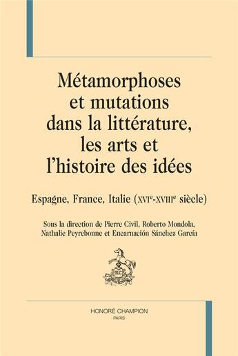 Couverture du livre « Métamorphoses et mutations dans la littérature, les arts et l'histoire des idées : Espagne, France, Italie (XVIe-XVIIIe siècle) » de  aux éditions Honore Champion