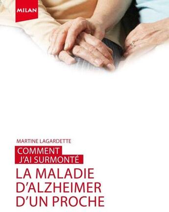 Couverture du livre « Comment J'Ai Surmonte... ; La Maladie D'Alzheimer D'Un Proche » de Martine Lagardette aux éditions Milan