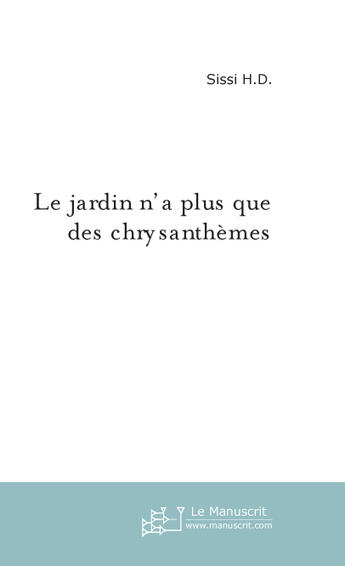 Couverture du livre « Le jardin n'a plus que des chrysanthemes » de Sissi Houel Denis aux éditions Le Manuscrit