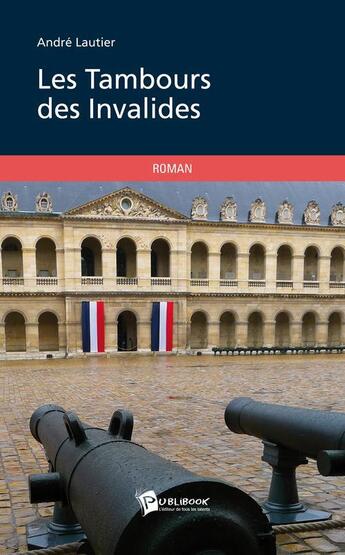 Couverture du livre « Les Tambours Des Invalides » de Lautier Andre aux éditions Publibook