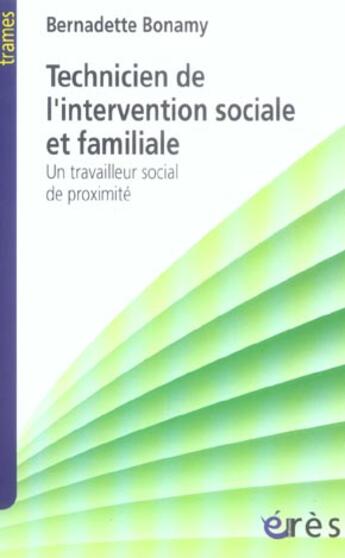 Couverture du livre « Technicien de l'intervention sociale et familiale ; un travailleur social de proximité » de Bonamy Bernadette aux éditions Eres