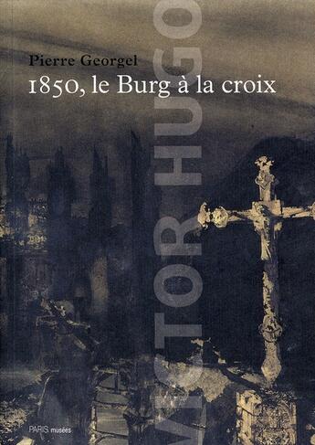 Couverture du livre « 1850, le burg à la croix » de Pierre Georgel aux éditions Paris-musees