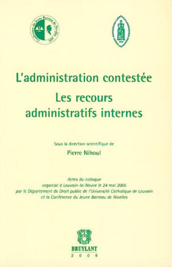 Couverture du livre « L'administration contestée ; les recours administratifs internes » de Pierre Nihoul aux éditions Bruylant