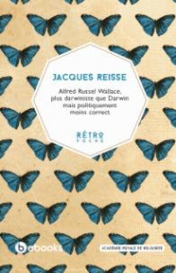 Couverture du livre « Alfred russel wallace, plus darwiniste que darwin mais politiquement moins correct » de Jacques Reisse aux éditions Academie Royale De Belgique