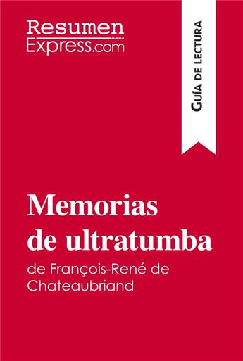 Couverture du livre « Memorias de ultratumba de François-René de Chateaubriand (Guia de lectura) : Resumen y analisis completo » de Resumenexpress aux éditions Resumenexpress