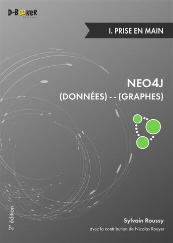 Couverture du livre « Neo4j : des données et des graphes t.1 ; prise en main (2e édition) » de Sylvain Roussy et Nicolas Rouyer aux éditions D-booker