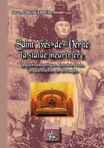 Couverture du livre « Saint-Yves-de-Vérité la statue meurtrière ; la plus fantastique histoire vraie de sorcellerie en Bretagne » de Gwendal Gauthier aux éditions Editions Des Regionalismes