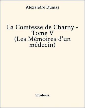 Couverture du livre « La comtesse de Charny t.5 ; les mémoires d'un médecin » de Alexandre Dumas aux éditions Bibebook