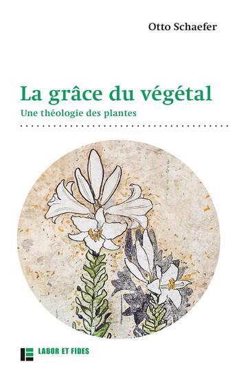 Couverture du livre « La grâce du végétal : une théologie des plantes » de Otto Schaefer aux éditions Labor Et Fides