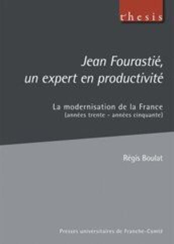 Couverture du livre « Jean Fourastie, un expert en productivité ; la modernisation de la France (années trente - années cinquante) » de Regis Boulat aux éditions Pu De Franche Comte