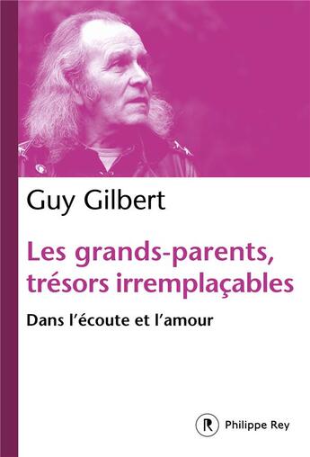 Couverture du livre « Les grands-parents, trésors irremplaçables ; dans l'écoute et l'amour » de Guy Gilbert aux éditions Philippe Rey