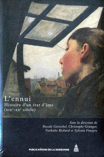 Couverture du livre « L'ennui ; histoire d'un état d'âme (XIXe-XXe siècle) » de Sylvain Venayre et Christophe Granger et Nathalie Richard et Pascale Goetschel aux éditions Editions De La Sorbonne