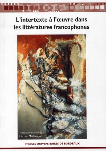 Couverture du livre « L'intertexte à l'oeuvre dans les littératures francophones (2e édition) » de Martine Mathieu-Job aux éditions Pu De Bordeaux