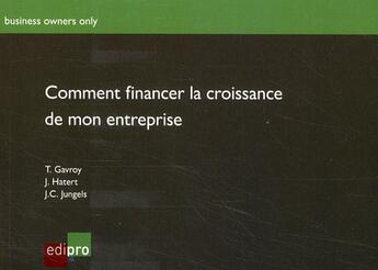 Couverture du livre « Comment financer la croissance de mon entreprise » de T Gavroy et J Hatert et J.C. Jungels aux éditions Edi Pro